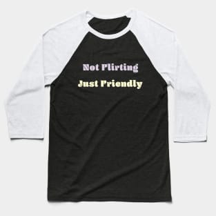 Not Flirting Just Friendly Baseball T-Shirt